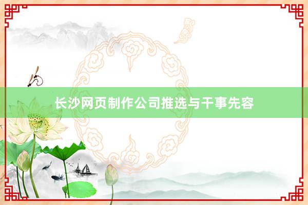 长沙网页制作公司推选与干事先容