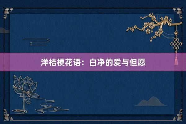 洋桔梗花语：白净的爱与但愿