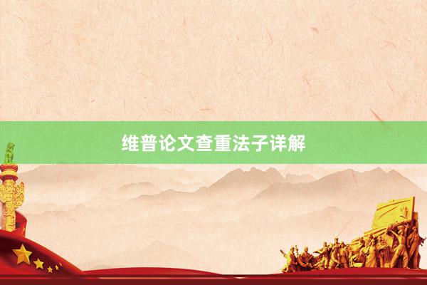 维普论文查重法子详解